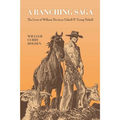 A Ranching Saga - by  William Curry Holden (Paperback)