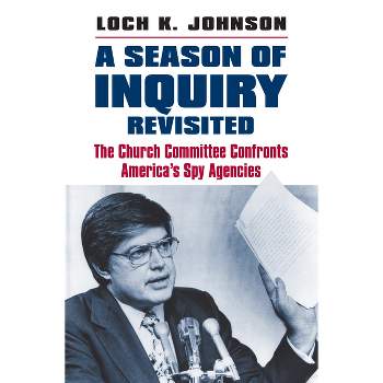 A Season of Inquiry Revisited - by  Loch K Johnson (Hardcover)