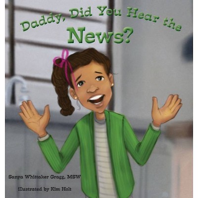 Daddy, Did You Hear the News? - by  Sanya Whittaker Gragg (Hardcover)