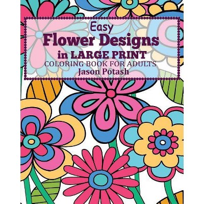 Easy Flower Designs in Large Print Coloring Book for Adults - by  Jason Potash (Paperback)