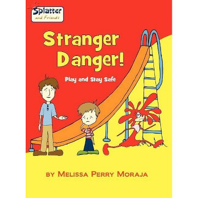 Stranger Danger - Play and Stay Safe, Splatter and Friends - by  Melissa Perry Moraja (Hardcover)