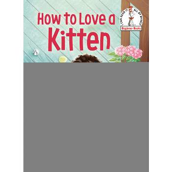 How to Love a Kitten - (Beginner Books(r)) by  Michelle Meadows (Hardcover)