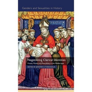 Negotiating Clerical Identities - (Genders and Sexualities in History) by  J Thibodeaux (Hardcover) - 1 of 1