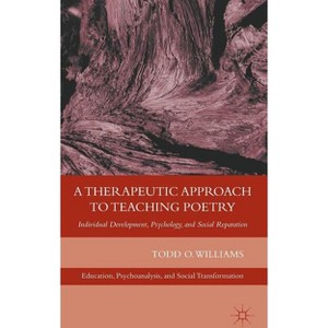 A Therapeutic Approach to Teaching Poetry - (Education, Psychoanalysis, and Social Transformation) by  T Williams (Hardcover) - 1 of 1