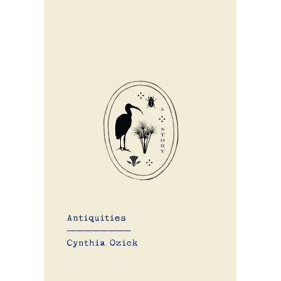 Antiquities - by  Cynthia Ozick (Hardcover)