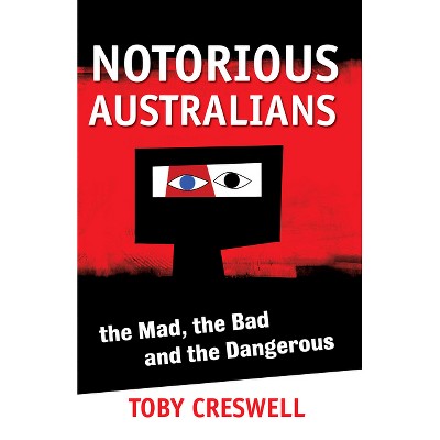 Notorious Australians - by  Toby Creswell (Paperback)