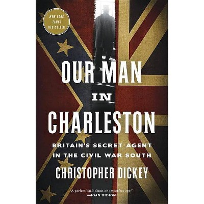 Our Man in Charleston - by  Christopher Dickey (Paperback)