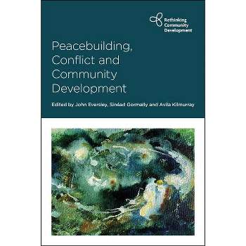 Peacebuilding, Conflict and Community Development - (Rethinking Community Development) by  John Eversley & Sinéad Gormally & Avila Kilmurray