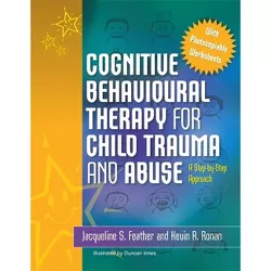 Cognitive Behavioural Therapy for Child Trauma and Abuse - by  Kevin Ronan & Jacqueline S Feather (Paperback)