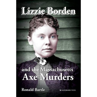 Lizzie Borden and the Massachusetts Axe Murders - by  Ronald Bartle (Paperback)