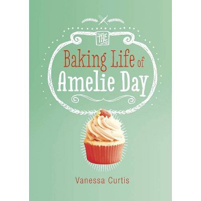 The Baking Life of Amelie Day - (Middle-Grade Novels) by  Vanessa Curtis (Paperback)