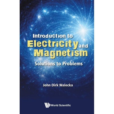 Introduction to Electricity and Magnetism: Solutions to Problems - by  John Dirk Walecka (Paperback)