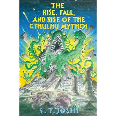 The Rise, Fall, and Rise of the Cthulhu Mythos - by  S T Joshi (Paperback)