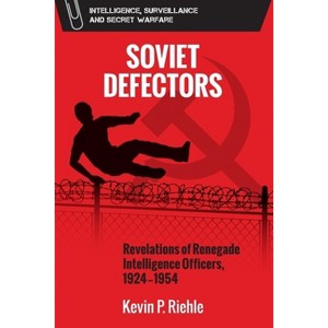 Soviet Defectors - (Intelligence, Surveillance and Secret Warfare) by  Kevin Riehle (Paperback) - 1 of 1