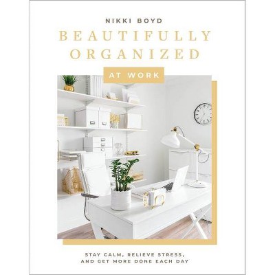 Beautifully Organized at Work - by  Nikki Boyd (Hardcover)