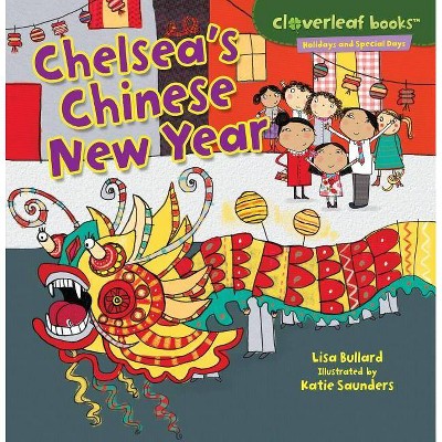 Chelsea's Chinese New Year - (Cloverleaf Books (TM) -- Holidays and Special Days) by  Lisa Bullard (Paperback)