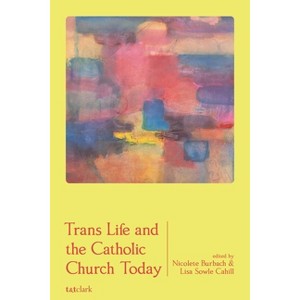Trans Life and the Catholic Church Today - by  Nicolete Burbach & Lisa Sowle Cahill (Hardcover) - 1 of 1