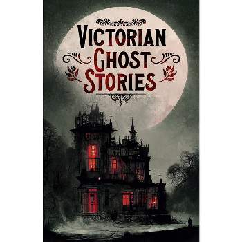 Victorian Ghost Stories - by  Joseph Sheridan Le Fanu & Rudyard Kipling & Catherine Crowe & Mary Elizabeth Braddon (Paperback)