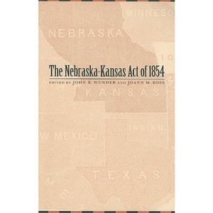 The Nebraska-Kansas Act of 1854 - by  John R Wunder & Joann M Ross (Paperback) - 1 of 1