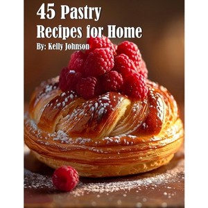 45 Pastry Recipes for Home - by  Kelly Johnson (Paperback) - 1 of 1