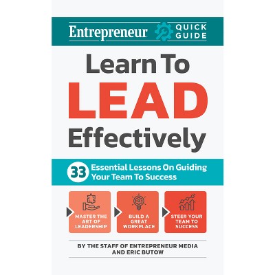 Learn to Lead Effectively - (Entrepreneur Quick Guide) by  The Staff of Entrepreneur Media & Eric Butow (Paperback)