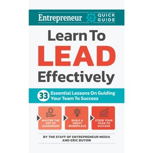Learn to Lead Effectively - (Entrepreneur Quick Guide) by  The Staff of Entrepreneur Media & Eric Butow (Paperback) - 1 of 1