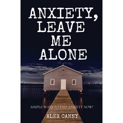 Anxiety, Leave Me Alone - by  Alex Canny (Paperback)