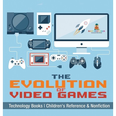The Evolution of Video Games - Technology Books Children's Reference & Nonfiction - by  Baby Professor (Hardcover)