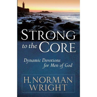 Strong to the Core - by  H Norman Wright (Paperback)