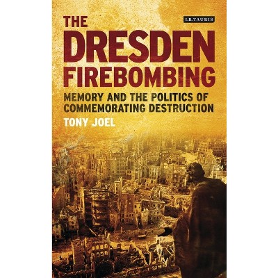 The Dresden Firebombing - by  Tony Joel (Paperback)