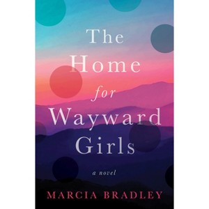 The Home for Wayward Girls - by  Marcia Bradley (Paperback) - 1 of 1