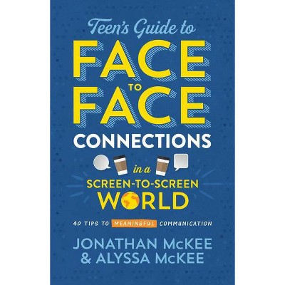 The Teen's Guide to Face-To-Face Connections in a Screen-To-Screen World - by  Jonathan McKee & Alyssa McKee (Paperback)