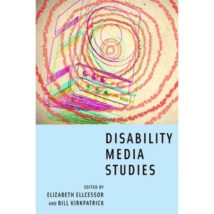 Disability Media Studies - by  Elizabeth Ellcessor & Bill Kirkpatrick (Paperback) - 1 of 1