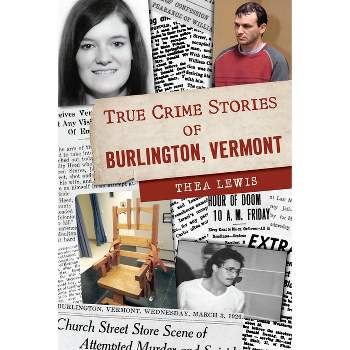 True Crime Stories of Burlington, Vermont - by  Thea Lewis (Paperback)