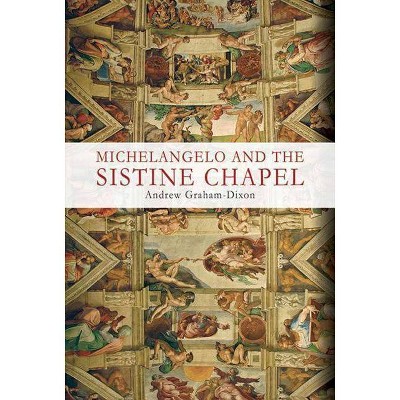 Michelangelo and the Sistine Chapel - by  Andrew Graham-Dixon (Paperback)