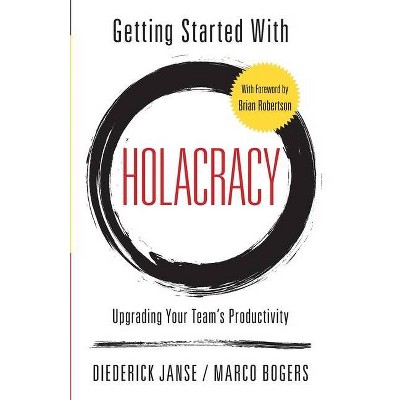 Getting Started With Holacracy - by  Marco Bogers & Diederick Janse (Paperback)