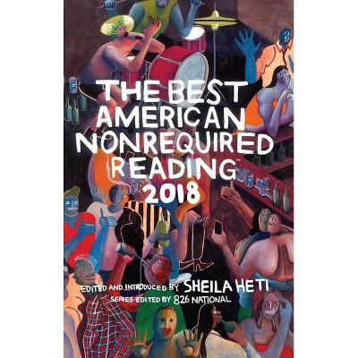 The Best American Nonrequired Reading 2018 - by  Sheila Heti & 826 National (Paperback)