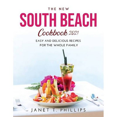 The New South Beach Cookbook 2021 - by  Janet T Phillips (Paperback)