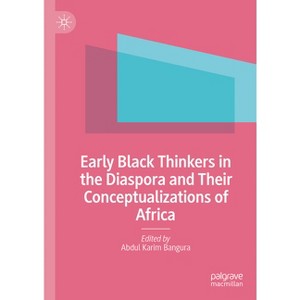 Early Black Thinkers in the Diaspora and Their Conceptualizations of Africa - by  Abdul Karim Bangura (Hardcover) - 1 of 1