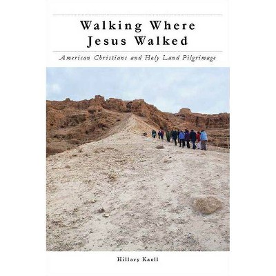 Walking Where Jesus Walked - (North American Religions) by  Hillary Kaell (Paperback)