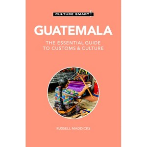 Guatemala - Culture Smart! - (Culture Smart! The Essential Guide to Customs & Culture) 2nd Edition by  Russell Maddicks & Culture Smart! (Paperback) - 1 of 1