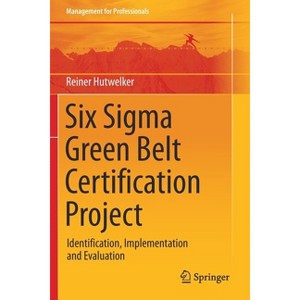 Six SIGMA Green Belt Certification Project - (Management for Professionals) by  Reiner Hutwelker (Paperback) - 1 of 1
