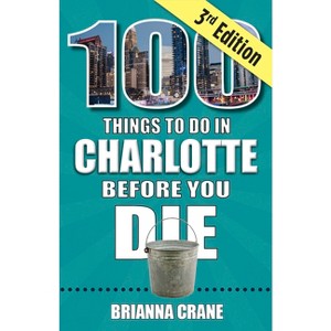 100 Things to Do in Charlotte Before You Die, 3rd Edition - by  Brianna Crane (Paperback) - 1 of 1