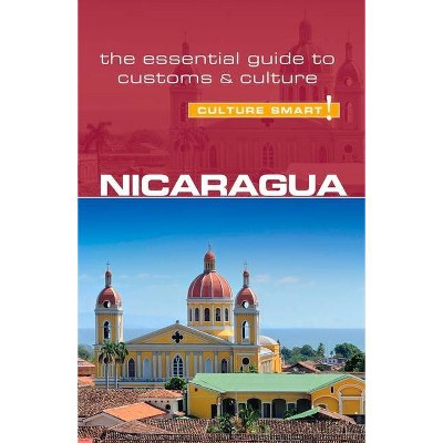 Nicaragua - Culture Smart!, Volume 97 - (Culture Smart! The Essential Guide to Customs & Culture) by  Russell Maddicks & Culture Smart! (Paperback)