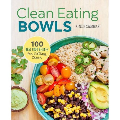 Clean Eating Bowls - by  Kenzie Swanhart (Paperback)