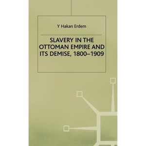 Slavery in the Ottoman Empire and Its Demise 1800-1909 - (St Antony's) by  Y Erdem (Hardcover) - 1 of 1