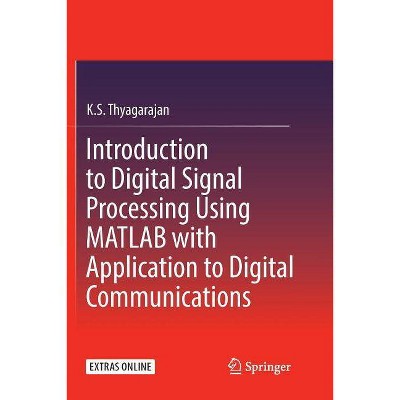 Introduction to Digital Signal Processing Using MATLAB with Application to Digital Communications - by  K S Thyagarajan (Paperback)