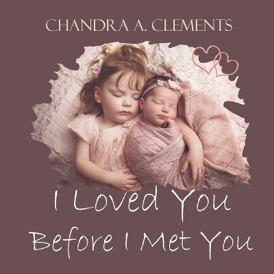 I Loved You Before I Met You - by  Chandra A Clements (Paperback)