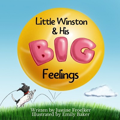 Little Winston & His Big Feelings - by  Justine Froelker & Emily Baker (Paperback)