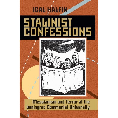 Stalinist Confessions - (Russian and East European Studies) by  Igal Halfin (Paperback)